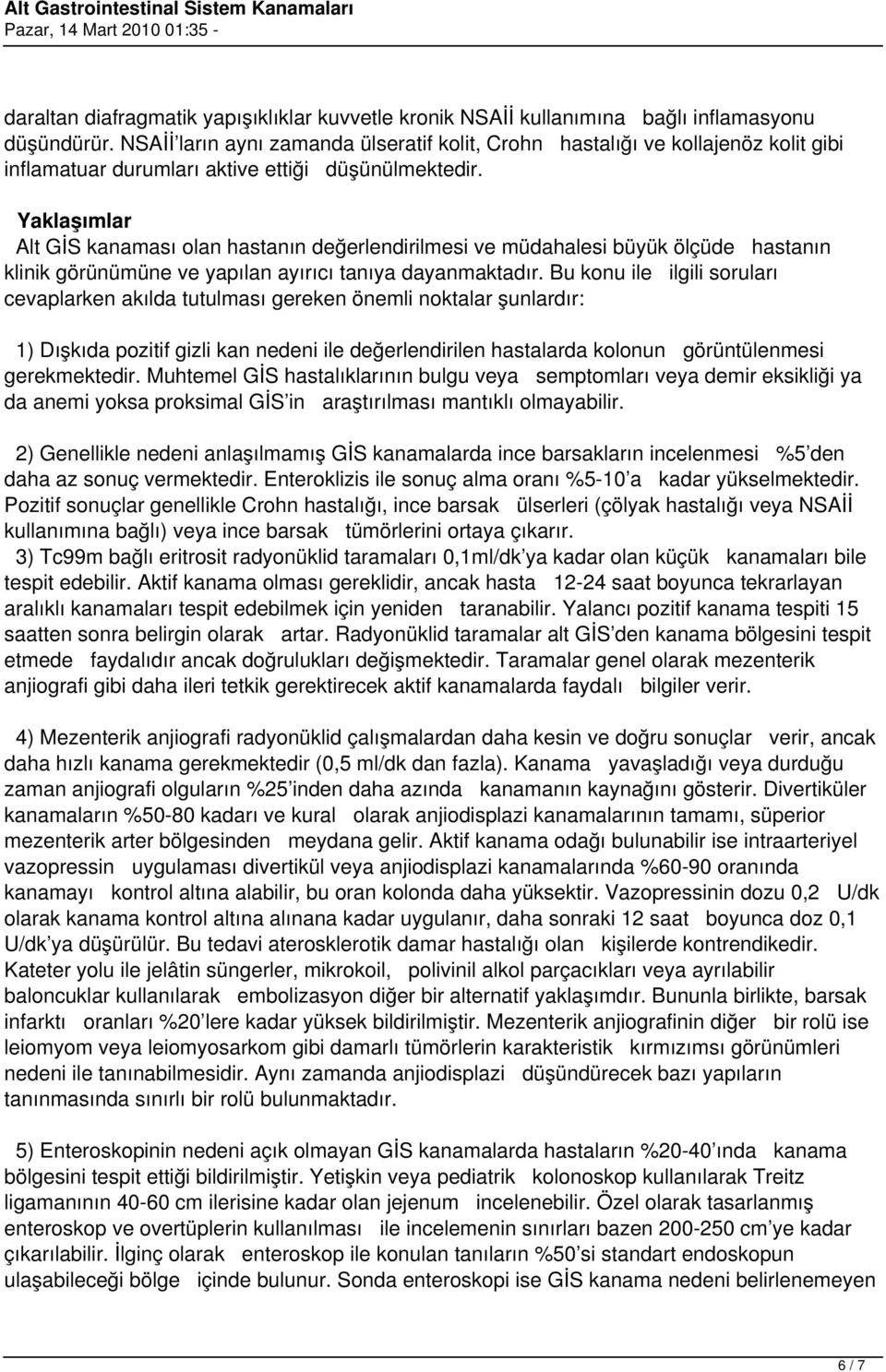 Yaklaşımlar Alt GİS kanaması olan hastanın değerlendirilmesi ve müdahalesi büyük ölçüde hastanın klinik görünümüne ve yapılan ayırıcı tanıya dayanmaktadır.