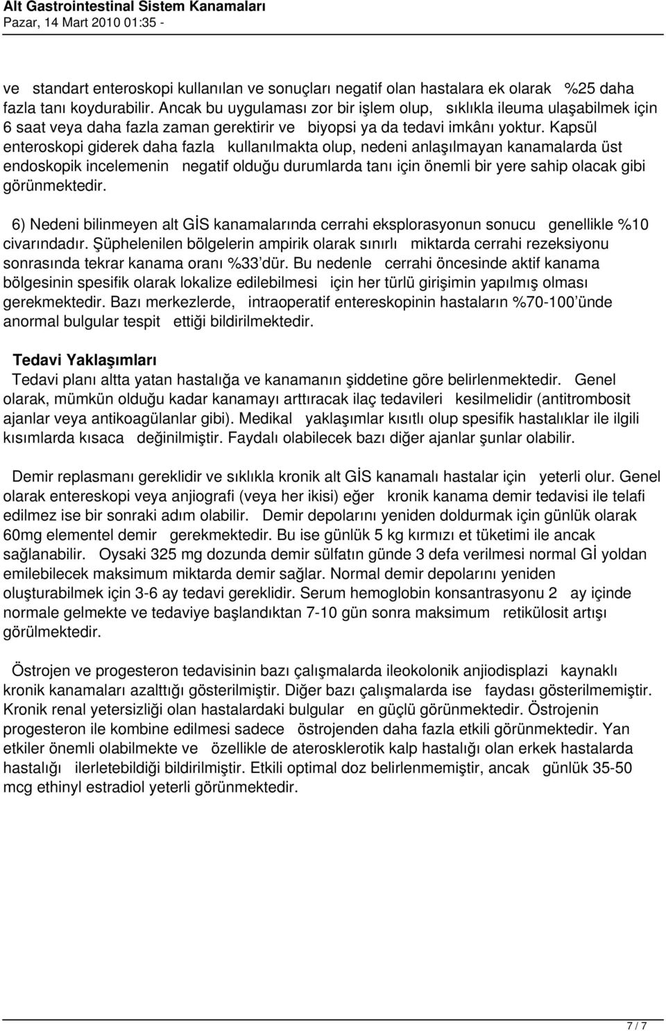 Kapsül enteroskopi giderek daha fazla kullanılmakta olup, nedeni anlaşılmayan kanamalarda üst endoskopik incelemenin negatif olduğu durumlarda tanı için önemli bir yere sahip olacak gibi