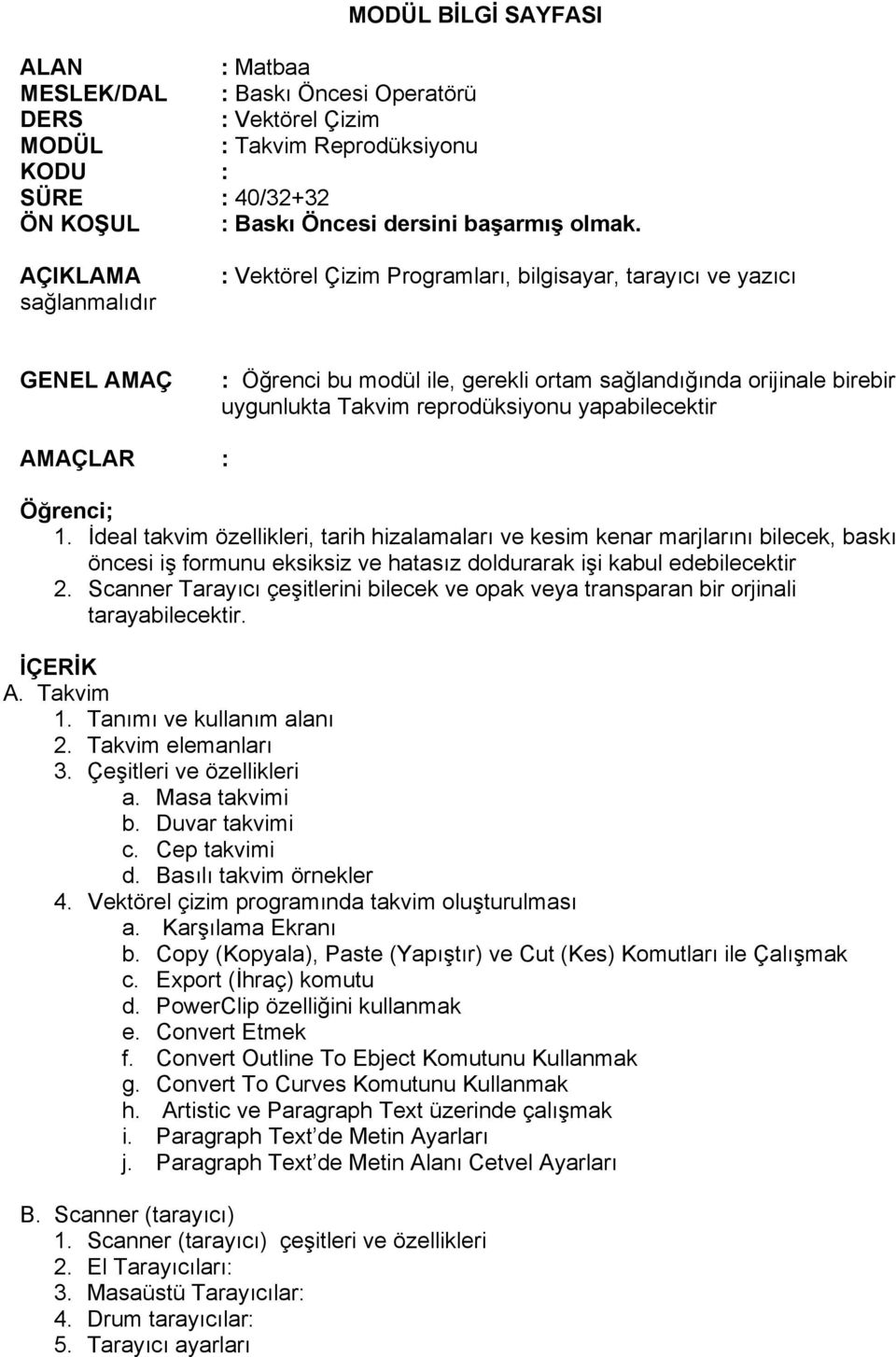 yapabilecektir AMAÇLAR : Öğrenci; 1. İdeal takvim özellikleri, tarih hizalamaları ve kesim kenar marjlarını bilecek, baskı öncesi iş formunu eksiksiz ve hatasız doldurarak işi kabul edebilecektir 2.