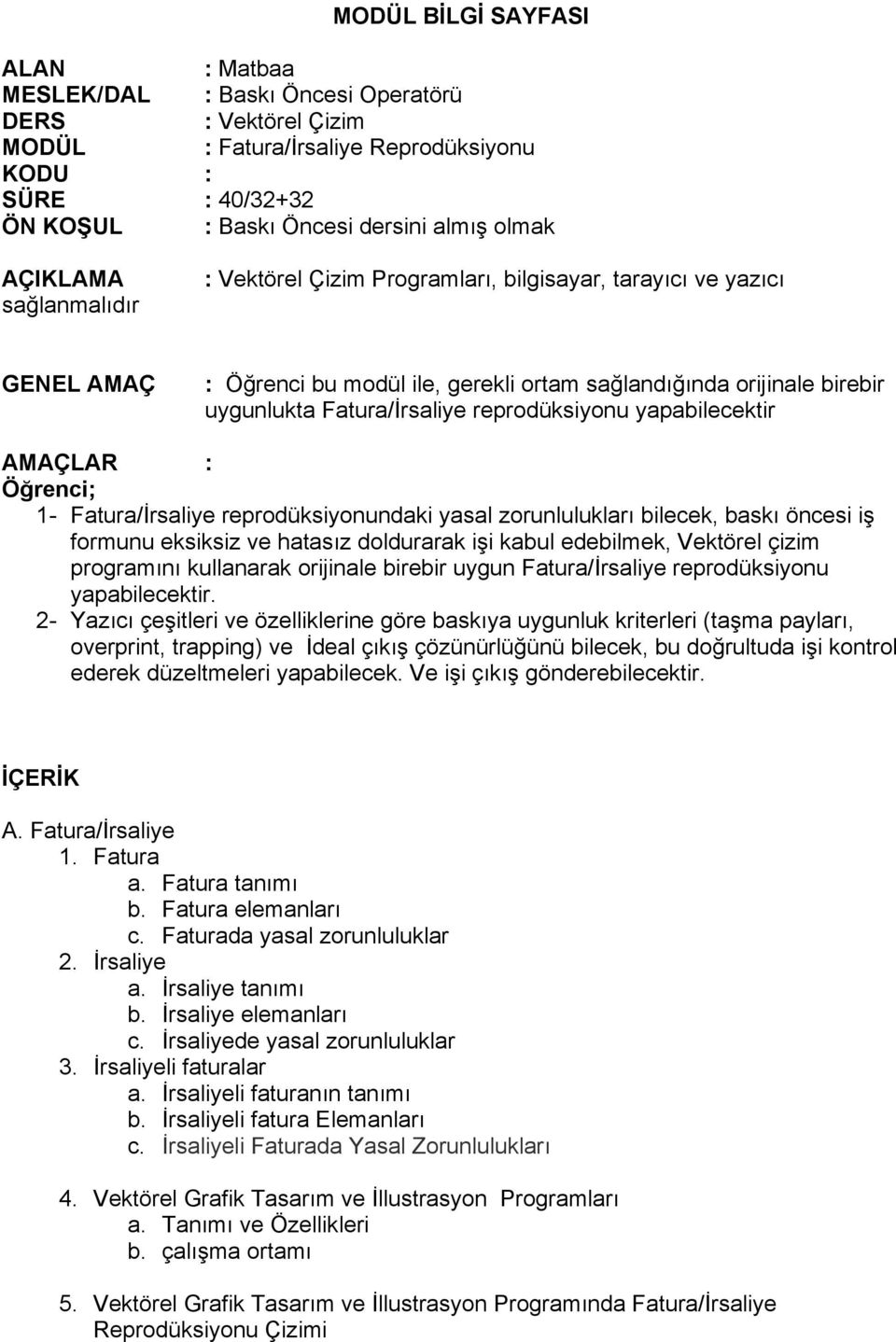 reprodüksiyonu yapabilecektir AMAÇLAR : Öğrenci; 1- Fatura/İrsaliye reprodüksiyonundaki yasal zorunlulukları bilecek, baskı öncesi iş formunu eksiksiz ve hatasız doldurarak işi kabul edebilmek,