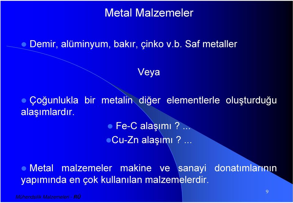 Saf metaller Veya Çoğunlukla bir metalin diğer elementlerle