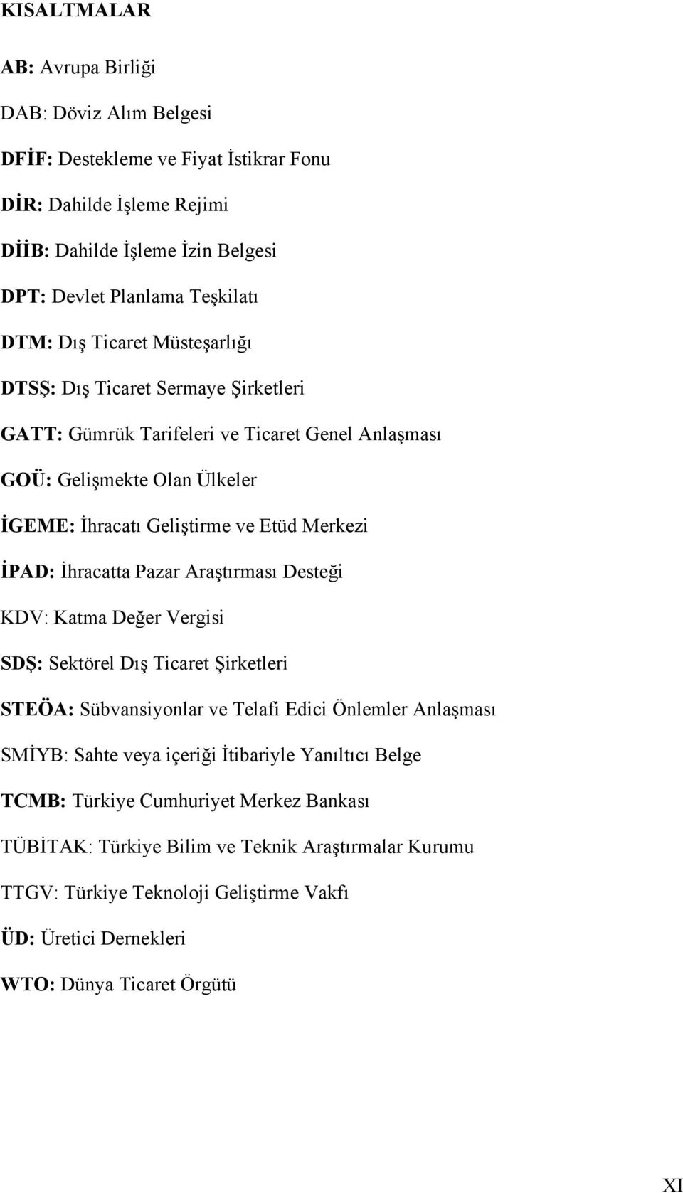 İhracatta Pazar Araştırması Desteği KDV: Katma Değer Vergisi SDŞ: Sektörel Dış Ticaret Şirketleri STEÖA: Sübvansiyonlar ve Telafi Edici Önlemler Anlaşması SMİYB: Sahte veya içeriği İtibariyle