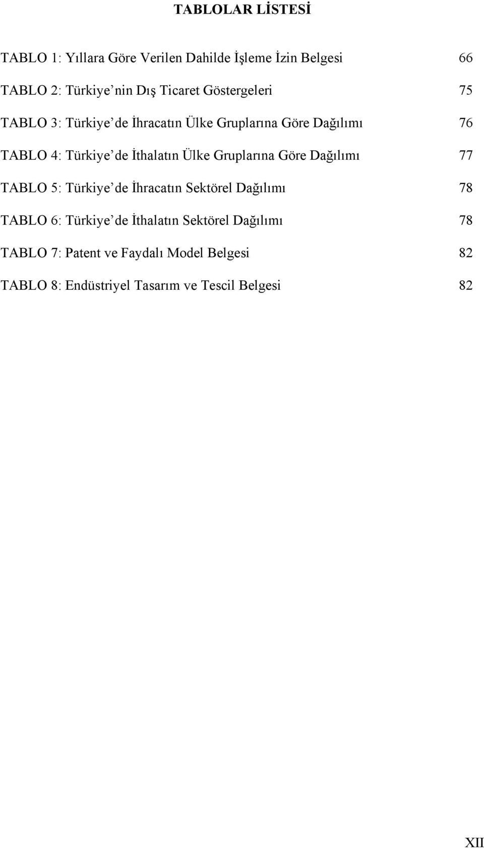 Ülke Gruplarına Göre Dağılımı 77 TABLO 5: Türkiye de İhracatın Sektörel Dağılımı 78 TABLO 6: Türkiye de