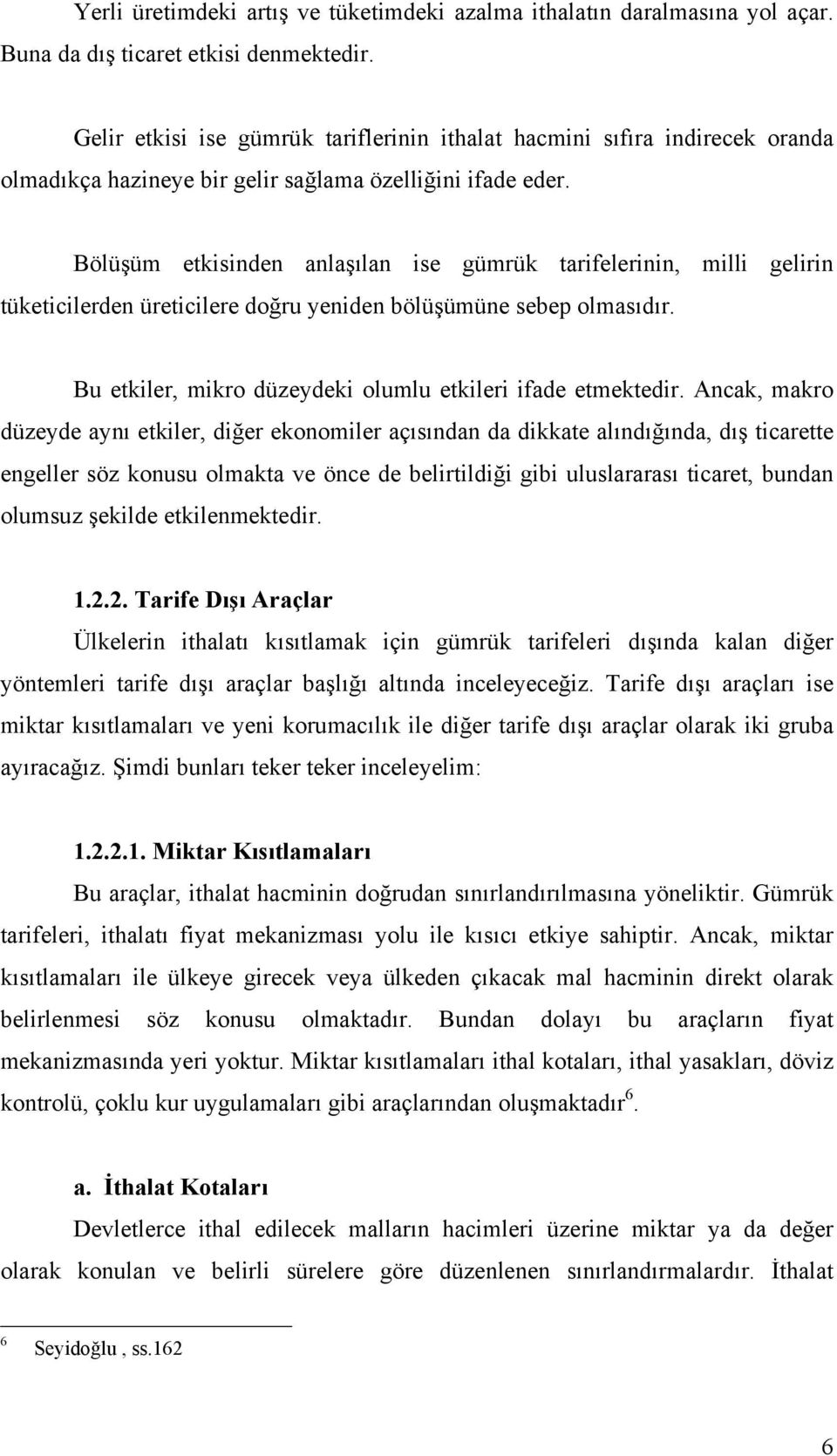 Bölüşüm etkisinden anlaşılan ise gümrük tarifelerinin, milli gelirin tüketicilerden üreticilere doğru yeniden bölüşümüne sebep olmasıdır. Bu etkiler, mikro düzeydeki olumlu etkileri ifade etmektedir.