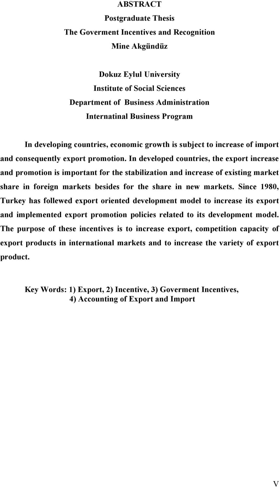 In developed countries, the export increase and promotion is important for the stabilization and increase of existing market share in foreign markets besides for the share in new markets.