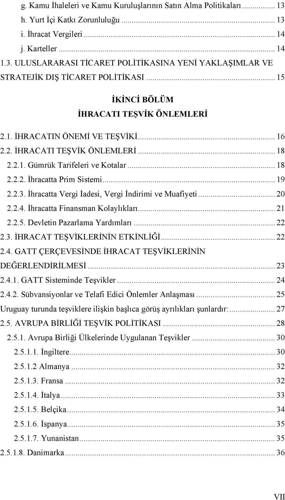 2.3. İhracatta Vergi İadesi, Vergi İndirimi ve Muafiyeti... 20 2.2.4. İhracatta Finansman Kolaylıkları... 21 2.2.5. Devletin Pazarlama Yardımları... 22 2.3. İHRACAT TEŞVİKLERİNİN ETKİNLİĞİ... 22 2.4. GATT ÇERÇEVESİNDE İHRACAT TEŞVİKLERİNİN DEĞERLENDİRİLMESİ.