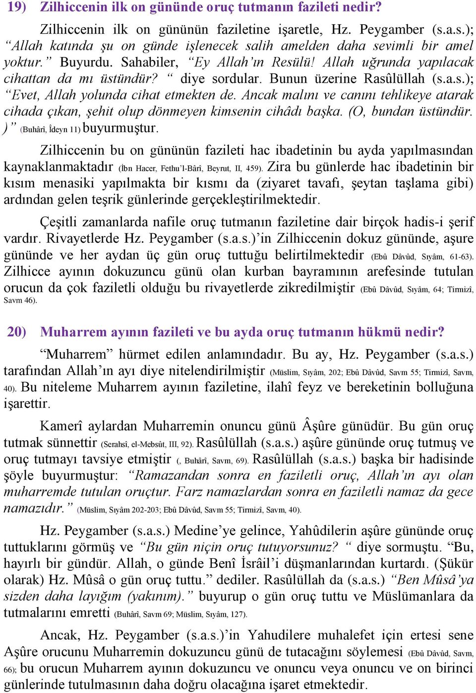 Bunun üzerine Rasûlüllah (s.a.s.); Evet, Allah yolunda cihat etmekten de. Ancak malını ve canını tehlikeye atarak cihada çıkan, şehit olup dönmeyen kimsenin cihâdı başka. (O, bundan üstündür.