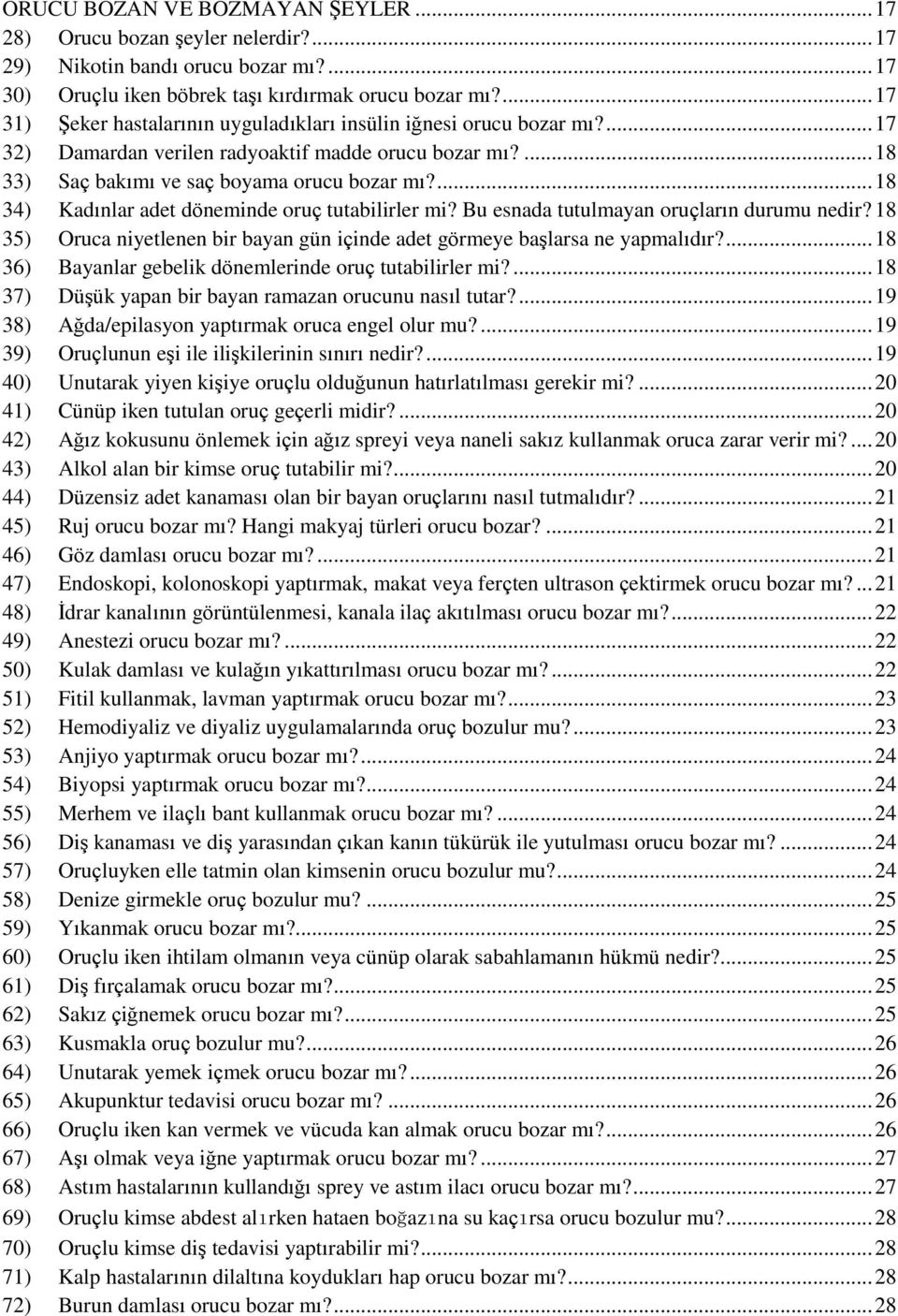 ... 18 34) Kadınlar adet döneminde oruç tutabilirler mi? Bu esnada tutulmayan oruçların durumu nedir? 18 35) Oruca niyetlenen bir bayan gün içinde adet görmeye başlarsa ne yapmalıdır?