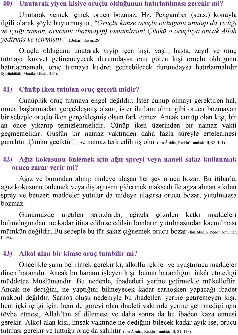 (Buhârî, Savm, 26) Oruçlu olduğunu unutarak yiyip içen kişi, yaşlı, hasta, zayıf ve oruç tutmaya kuvvet getiremeyecek durumdaysa onu gören kişi oruçlu olduğunu hatırlatmamalı, oruç tutmaya kudret