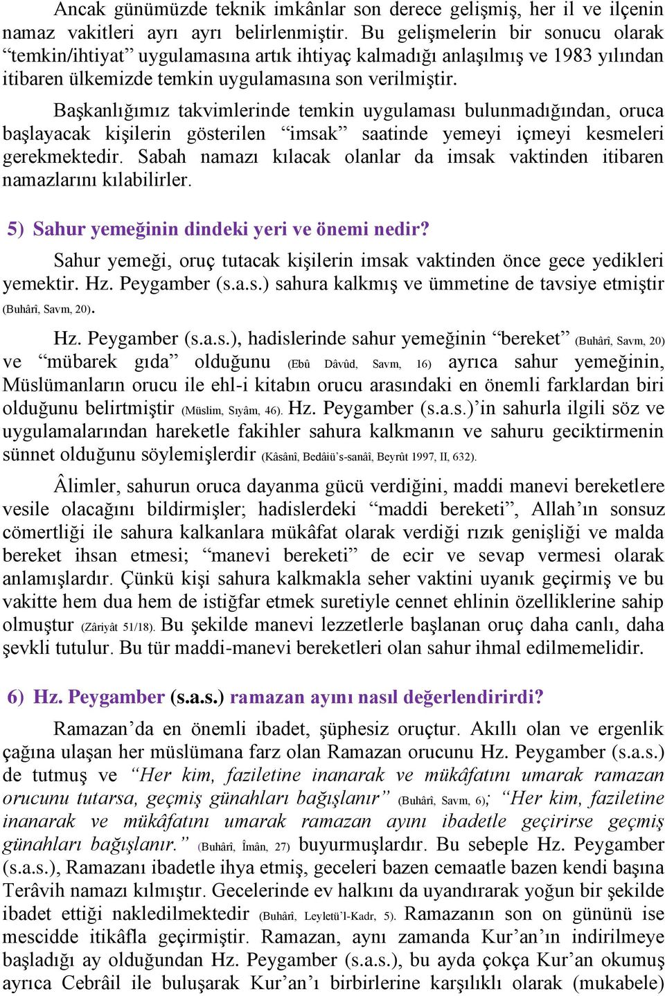 Başkanlığımız takvimlerinde temkin uygulaması bulunmadığından, oruca başlayacak kişilerin gösterilen imsak saatinde yemeyi içmeyi kesmeleri gerekmektedir.