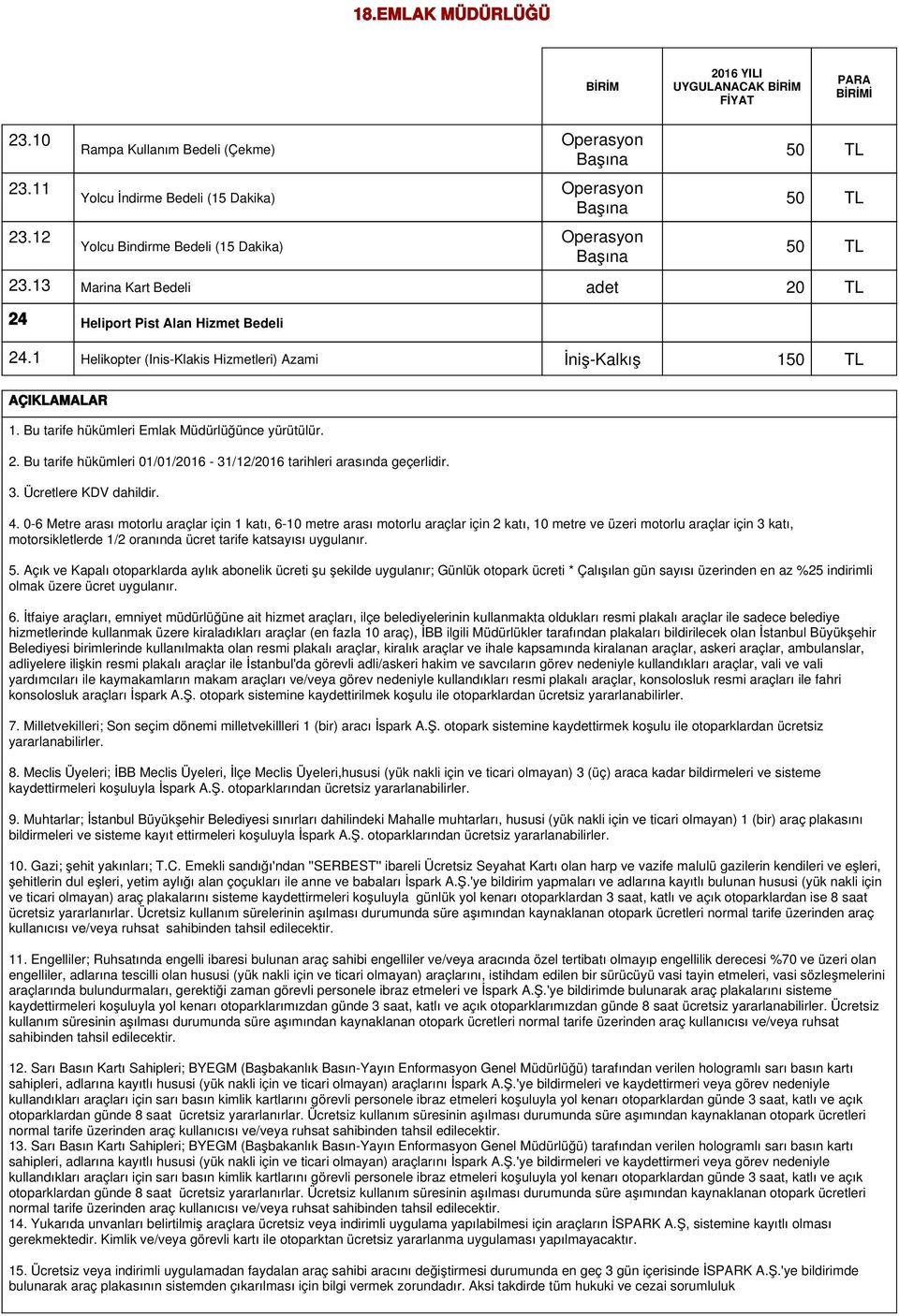 Bu tarife hükümleri Emlak Müdürlüğünce yürütülür. 2. Bu tarife hükümleri 01/01/2016-31/12/2016 tarihleri arasında geçerlidir. 3. Ücretlere KDV dahildir. 4.