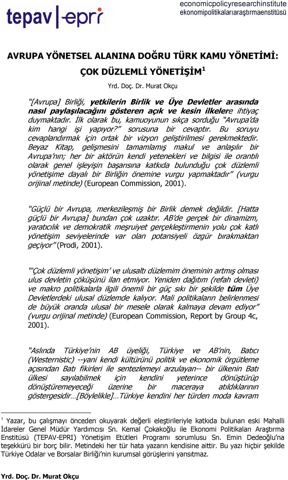 Beyaz Kitap, gelişmesini tamamlamış makul ve anlaşılır bir Avrupa nın; her bir aktörün kendi yetenekleri ve bilgisi ile orantılı olarak genel işleyişin başarısına katkıda bulunduğu çok düzlemli