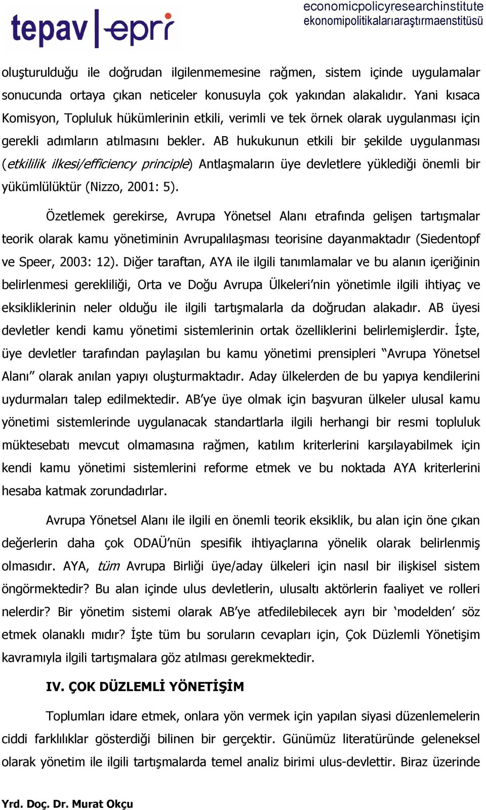 AB hukukunun etkili bir şekilde uygulanması (etkililik ilkesi/efficiency principle) Antlaşmaların üye devletlere yüklediği önemli bir yükümlülüktür (Nizzo, 2001: 5).