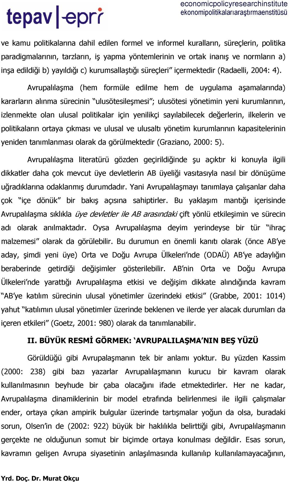 Avrupalılaşma (hem formüle edilme hem de uygulama aşamalarında) kararların alınma sürecinin ulusötesileşmesi ; ulusötesi yönetimin yeni kurumlarının, izlenmekte olan ulusal politikalar için yenilikçi