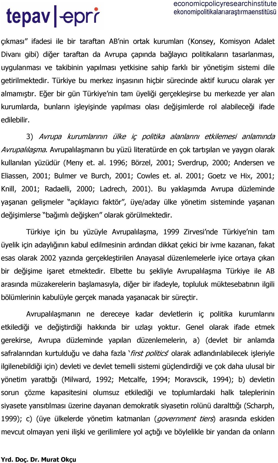 Eğer bir gün Türkiye nin tam üyeliği gerçekleşirse bu merkezde yer alan kurumlarda, bunların işleyişinde yapılması olası değişimlerde rol alabileceği ifade edilebilir.