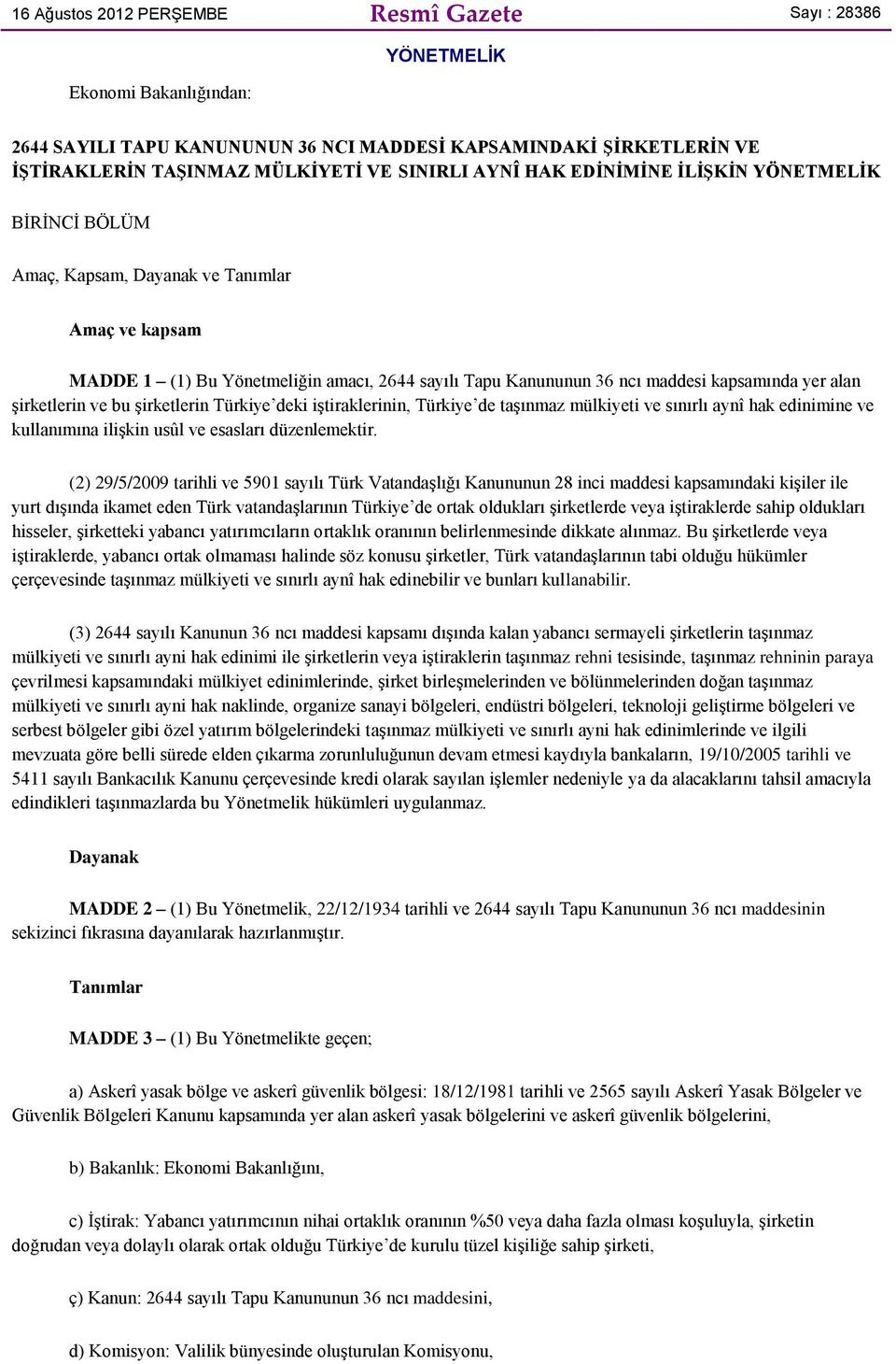 şirketlerin ve bu şirketlerin Türkiye deki iştiraklerinin, Türkiye de taşınmaz mülkiyeti ve sınırlı aynî hak edinimine ve kullanımına ilişkin usûl ve esasları düzenlemektir.