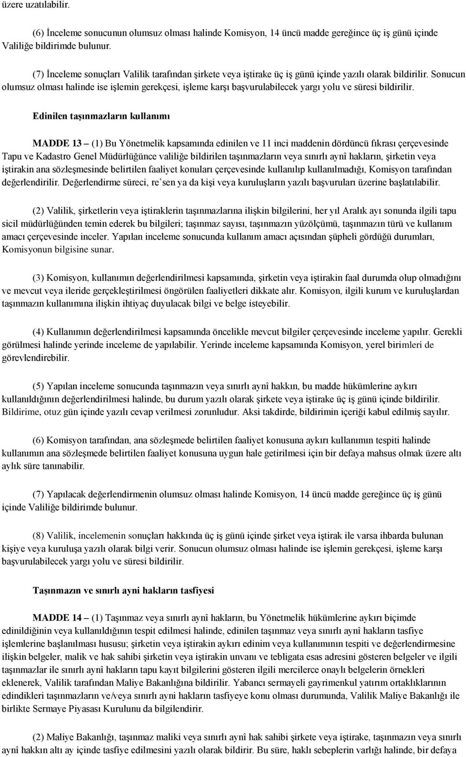 Sonucun olumsuz olması halinde ise işlemin gerekçesi, işleme karşı başvurulabilecek yargı yolu ve süresi bildirilir.