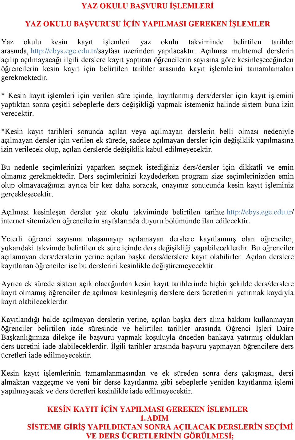 Açılması muhtemel derslerin açılıp açılmayacağı ilgili derslere kayıt yaptıran öğrencilerin sayısına göre kesinleşeceğinden öğrencilerin kesin kayıt için belirtilen tarihler arasında kayıt