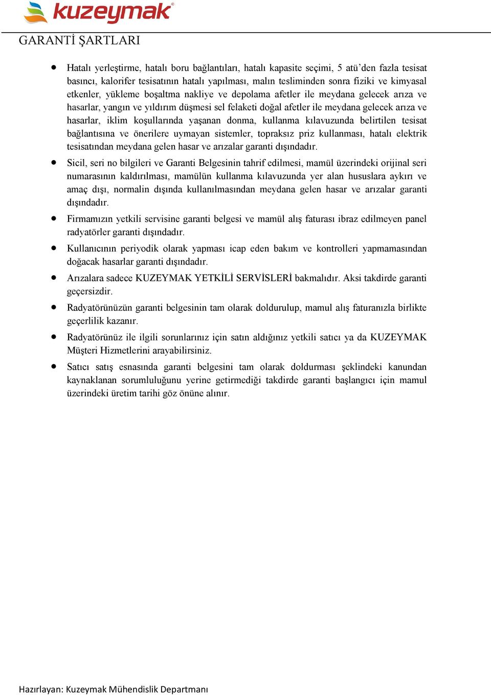 iklim koşullarında yaşanan donma, kullanma kılavuzunda belirtilen tesisat bağlantısına ve önerilere uymayan sistemler, topraksız priz kullanması, hatalı elektrik tesisatından meydana gelen hasar ve