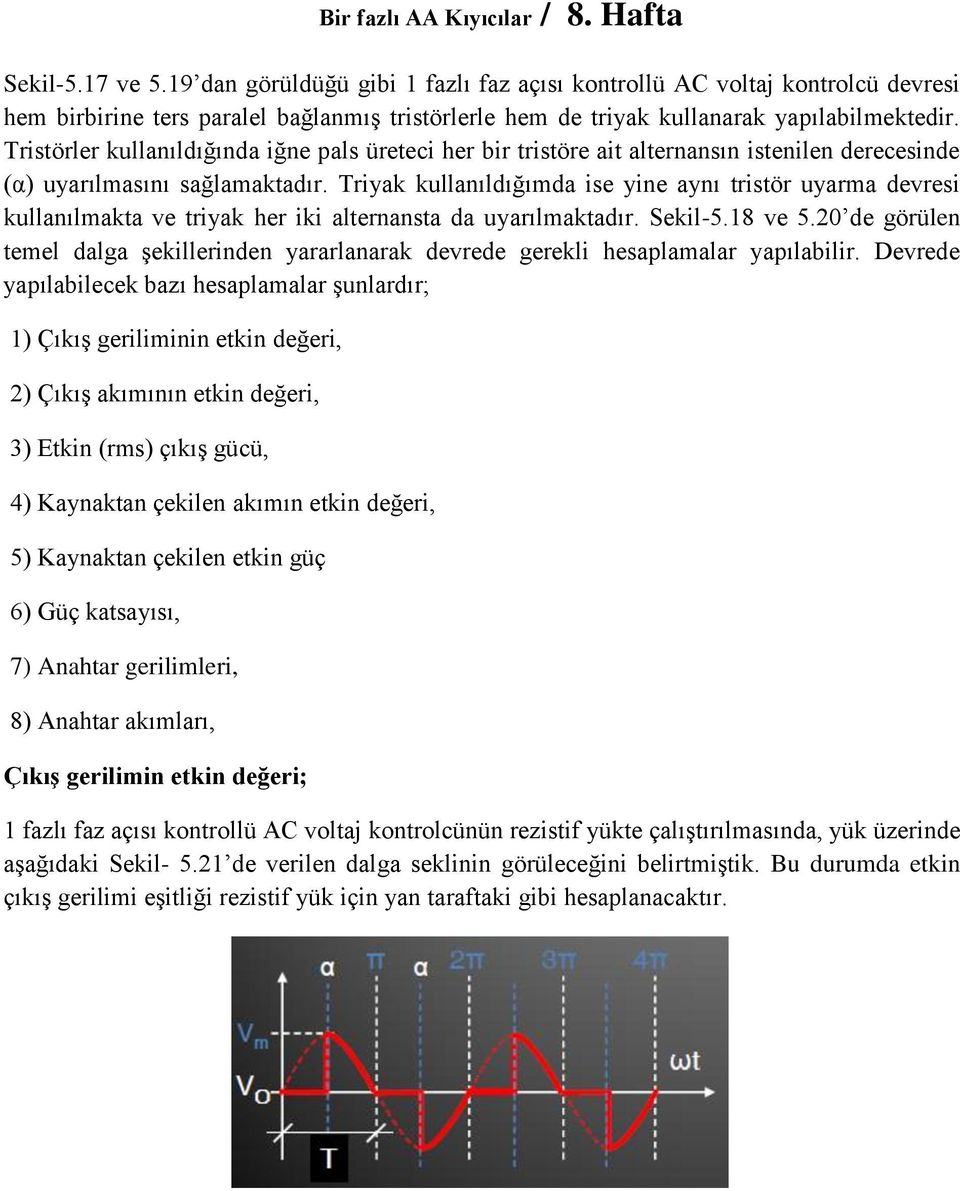 Triyak kullanıldığımda ise yine aynı tristör uyarma devresi kullanılmakta ve triyak her iki alternansta da uyarılmaktadır. Sekil-5.18 ve 5.