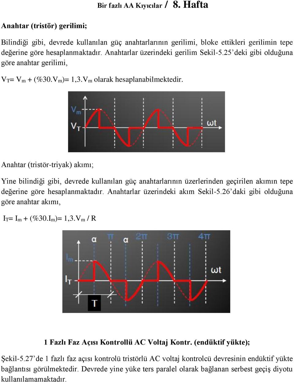 Anahtar (tristör-triyak) akımı; Yine bilindiği gibi, devrede kullanılan güç anahtarlarının üzerlerinden geçirilen akımın tepe değerine göre hesaplanmaktadır. Anahtarlar üzerindeki akım Sekil-5.