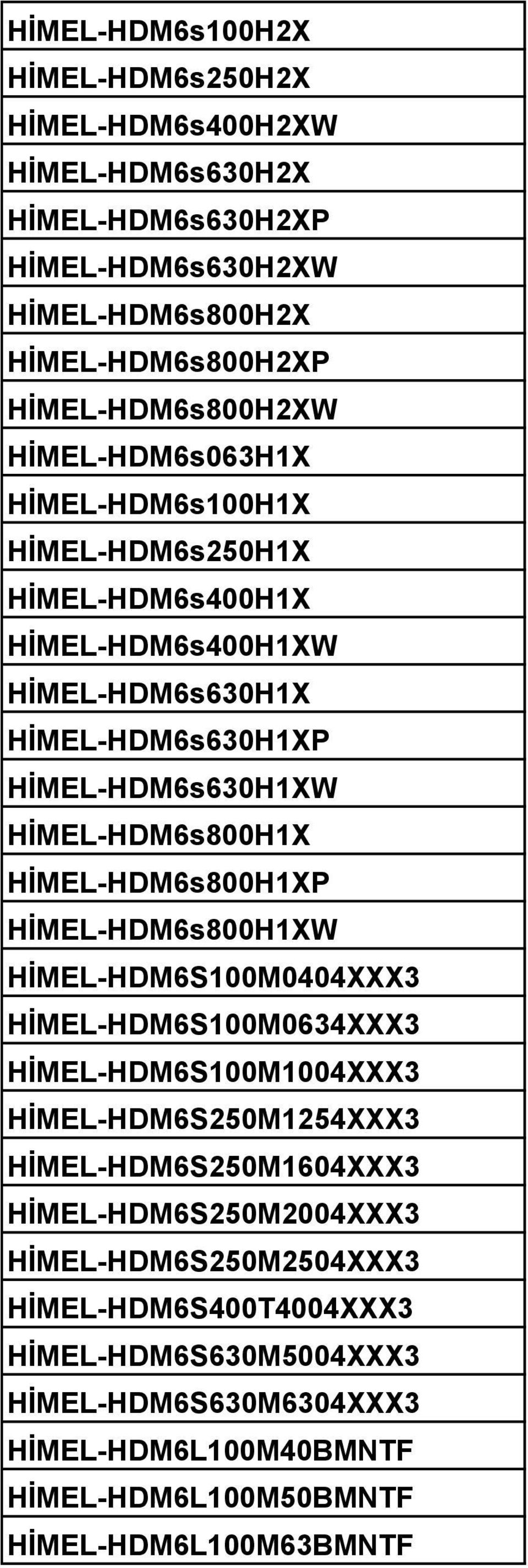 HİMEL-HDM6s800H1XP HİMEL-HDM6s800H1XW HİMEL-HDM6S100M0404XXX3 HİMEL-HDM6S100M0634XXX3 HİMEL-HDM6S100M1004XXX3 HİMEL-HDM6S250M1254XXX3 HİMEL-HDM6S250M1604XXX3