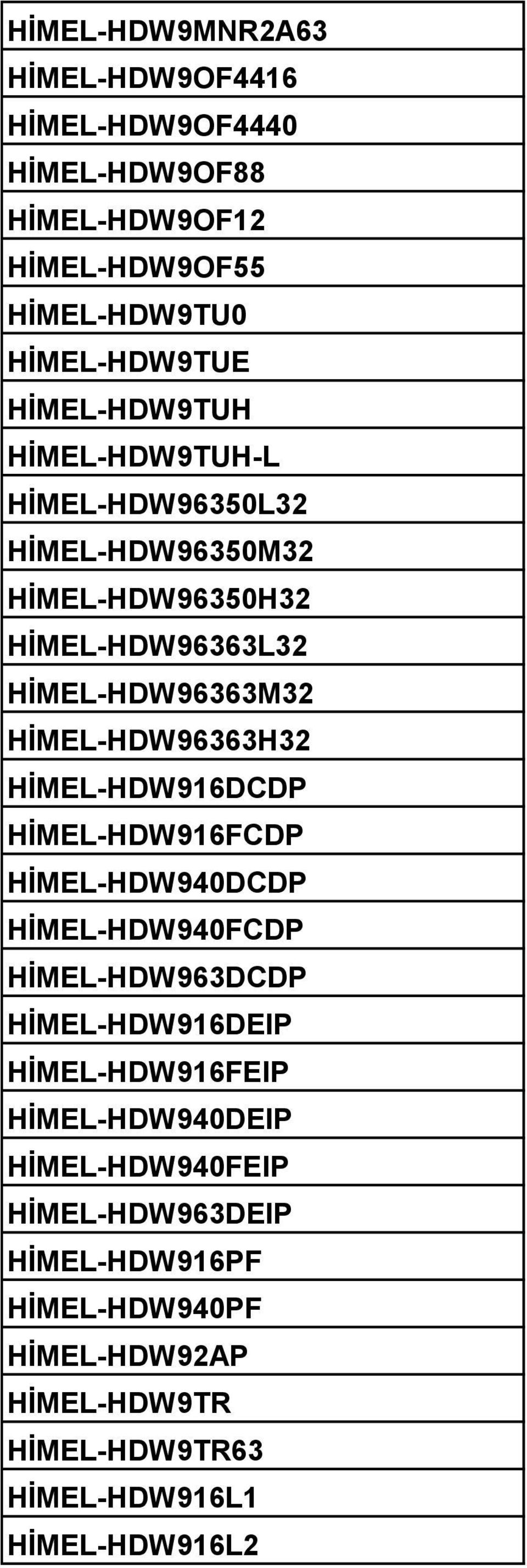 HİMEL-HDW96363H32 HİMEL-HDW916DCDP HİMEL-HDW916FCDP HİMEL-HDW940DCDP HİMEL-HDW940FCDP HİMEL-HDW963DCDP HİMEL-HDW916DEIP