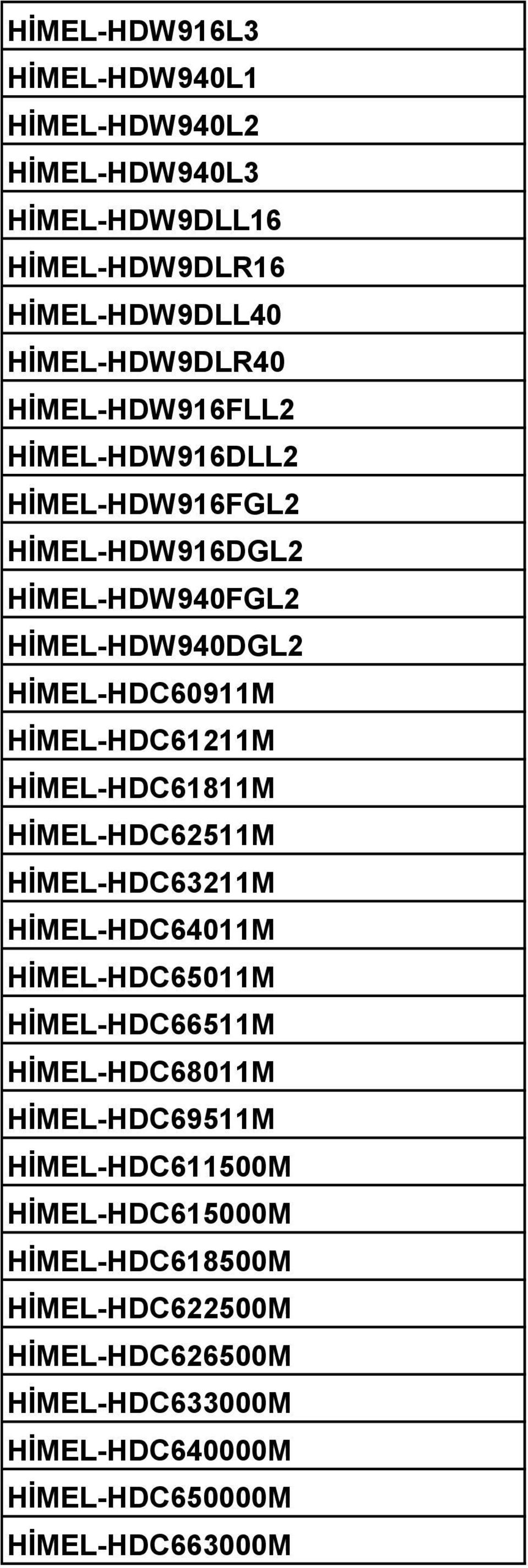 HİMEL-HDC61811M HİMEL-HDC62511M HİMEL-HDC63211M HİMEL-HDC64011M HİMEL-HDC65011M HİMEL-HDC66511M HİMEL-HDC68011M HİMEL-HDC69511M