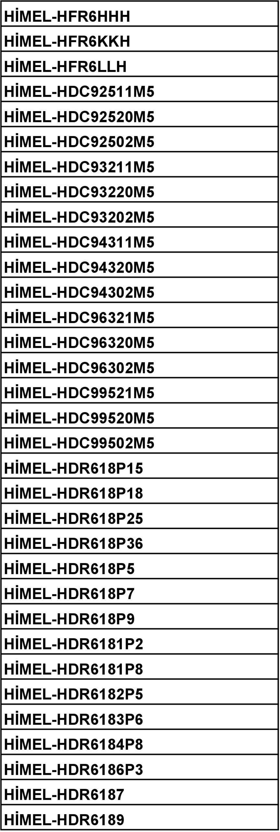 HİMEL-HDC99521M5 HİMEL-HDC99520M5 HİMEL-HDC99502M5 HİMEL-HDR618P15 HİMEL-HDR618P18 HİMEL-HDR618P25 HİMEL-HDR618P36 HİMEL-HDR618P5