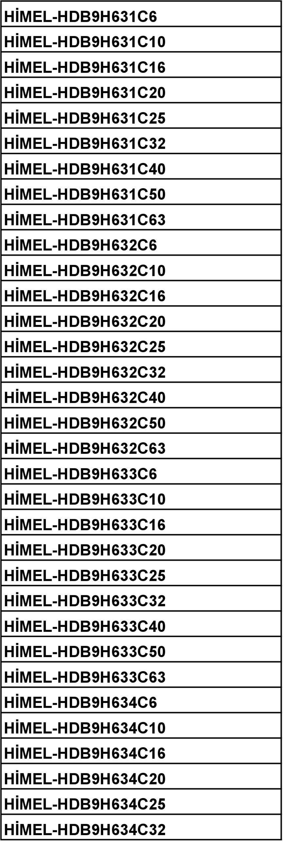 HİMEL-HDB9H632C50 HİMEL-HDB9H632C63 HİMEL-HDB9H633C6 HİMEL-HDB9H633C10 HİMEL-HDB9H633C16 HİMEL-HDB9H633C20 HİMEL-HDB9H633C25 HİMEL-HDB9H633C32