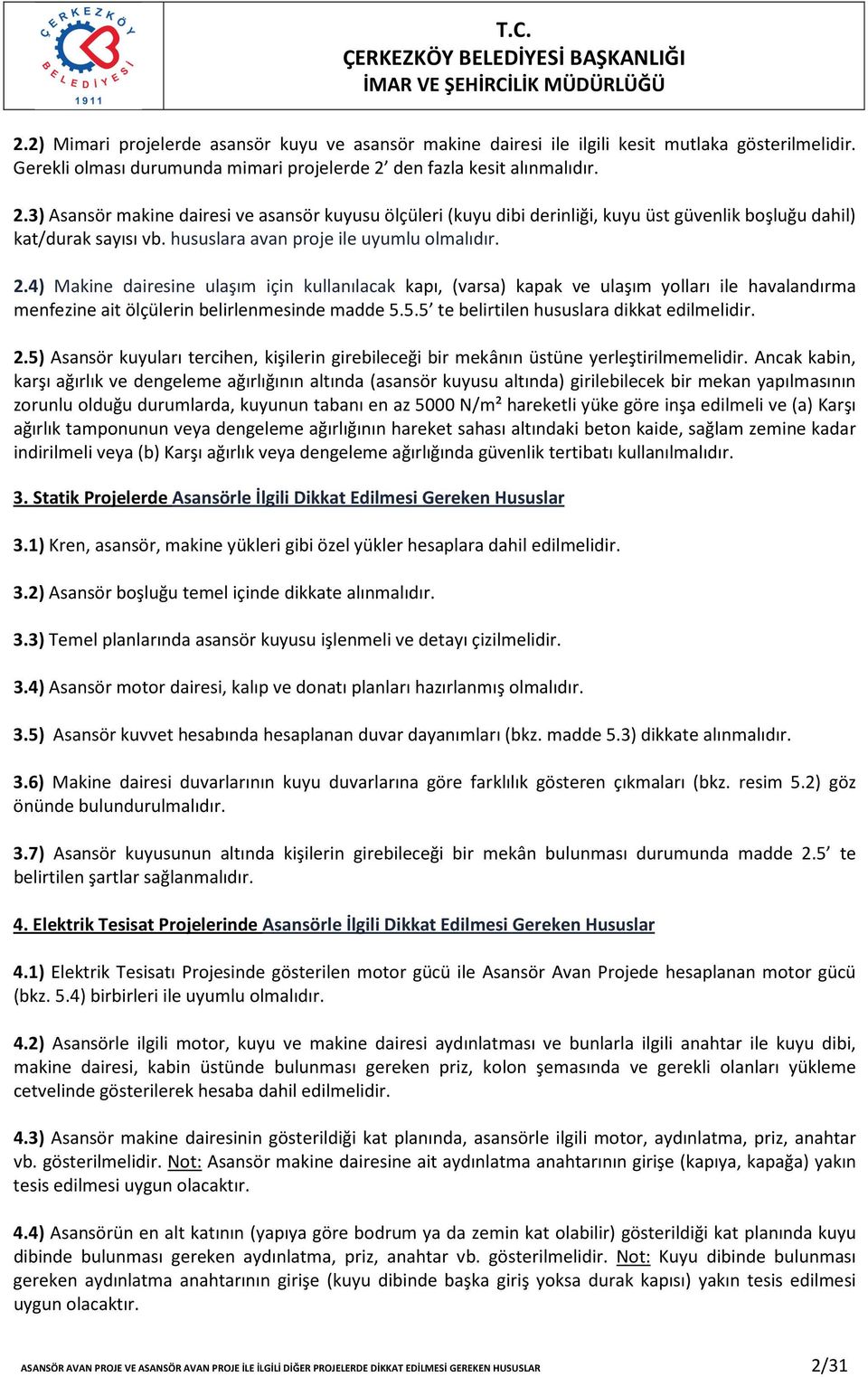 hususlara avan proje ile uyumlu olmalıdır. 2.4) Makine dairesine ulaşım için kullanılacak kapı, (varsa) kapak ve ulaşım yolları ile havalandırma menfezine ait ölçülerin belirlenmesinde madde 5.