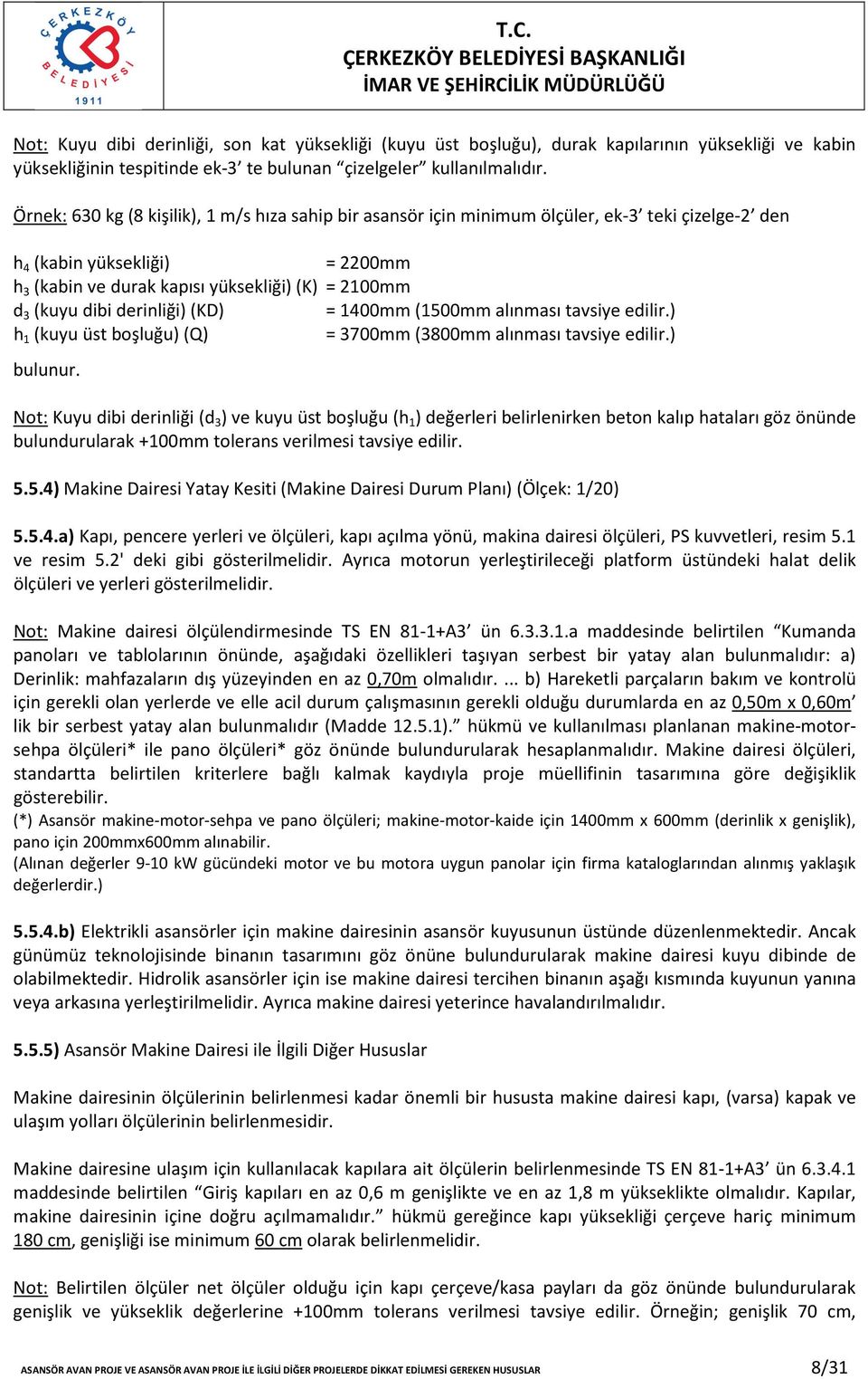 dibi derinliği) (KD) = 1400mm (1500mm alınması tavsiye edilir.) h 1 (kuyu üst boşluğu) (Q) = 3700mm (3800mm alınması tavsiye edilir.) bulunur.