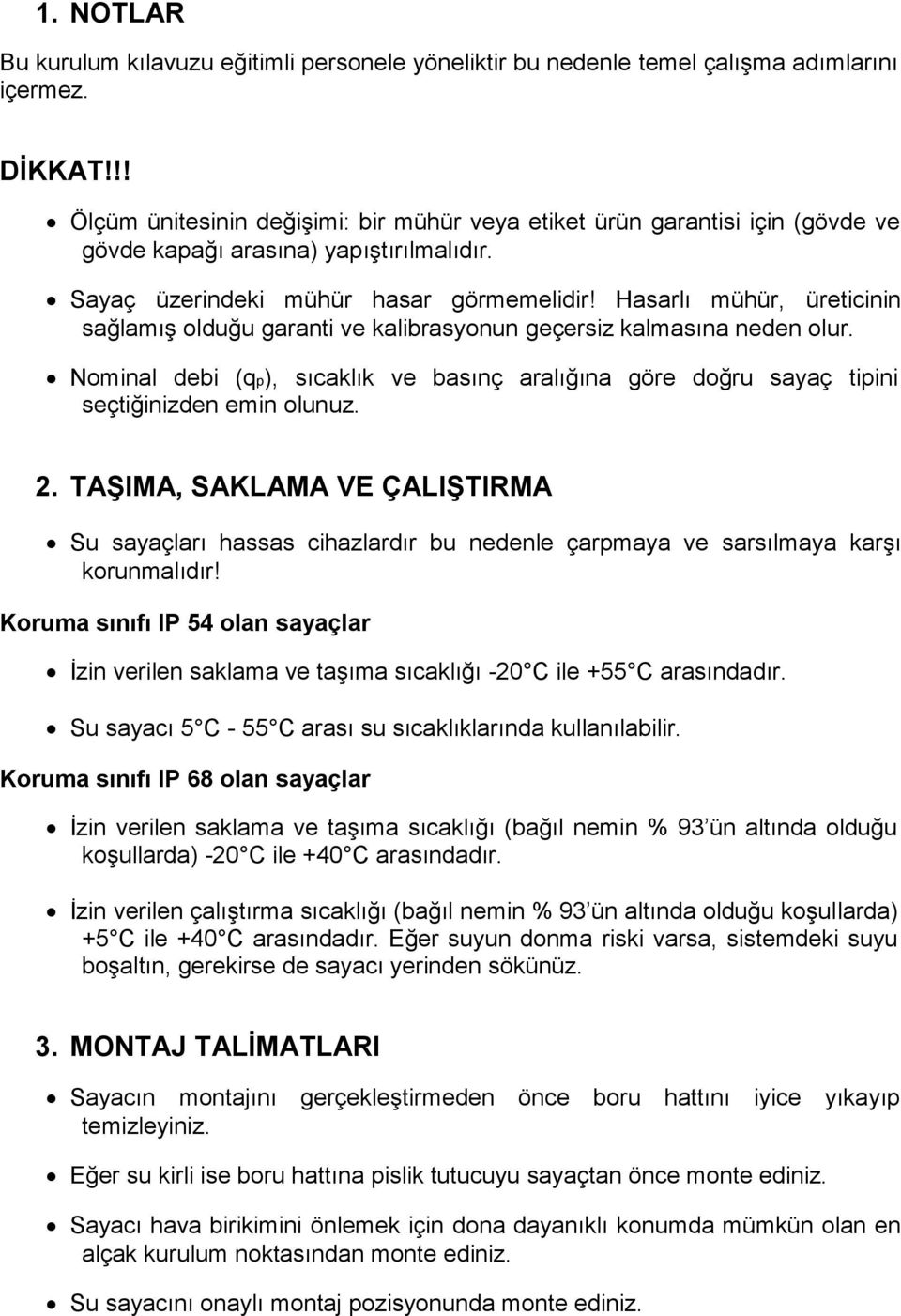 Hasarlı mühür, üreticinin sağlamış olduğu garanti ve kalibrasyonun geçersiz kalmasına neden olur. Nominal debi (qp), sıcaklık ve basınç aralığına göre doğru sayaç tipini seçtiğinizden emin olunuz. 2.