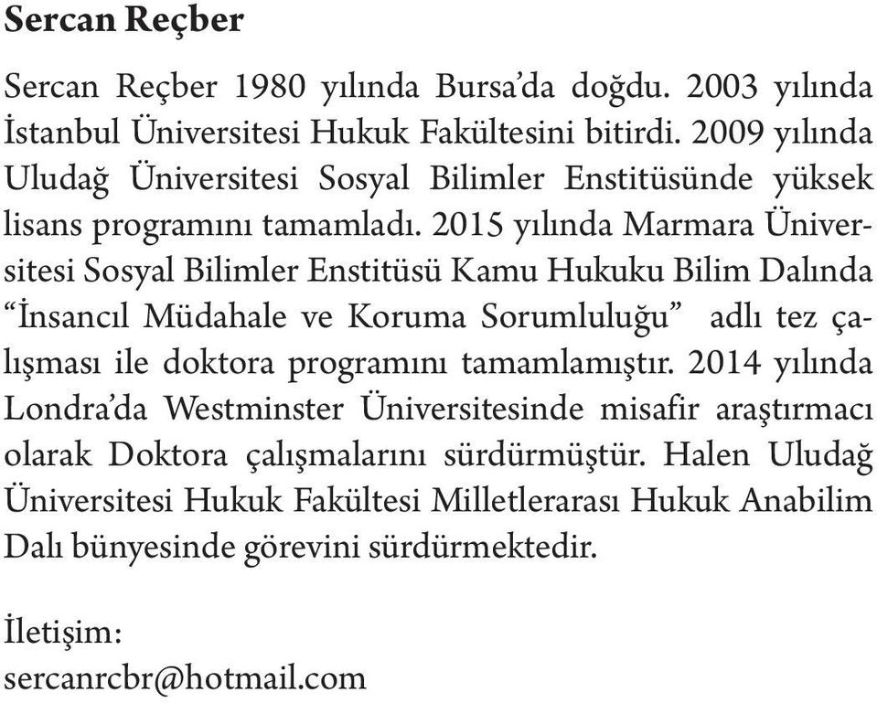 2015 yılında Marmara Üniversitesi Sosyal Bilimler Enstitüsü Kamu Hukuku Bilim Dalında İnsancıl Müdahale ve Koruma Sorumluluğu adlı tez çalışması ile doktora