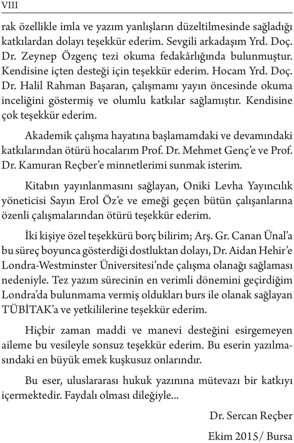 Kendisine çok teşekkür ederim. Akademik çalışma hayatına başlamamdaki ve devamındaki katkılarından ötürü hocalarım Prof. Dr. Mehmet Genç e ve Prof. Dr. Kamuran Reçber e minnetlerimi sunmak isterim.