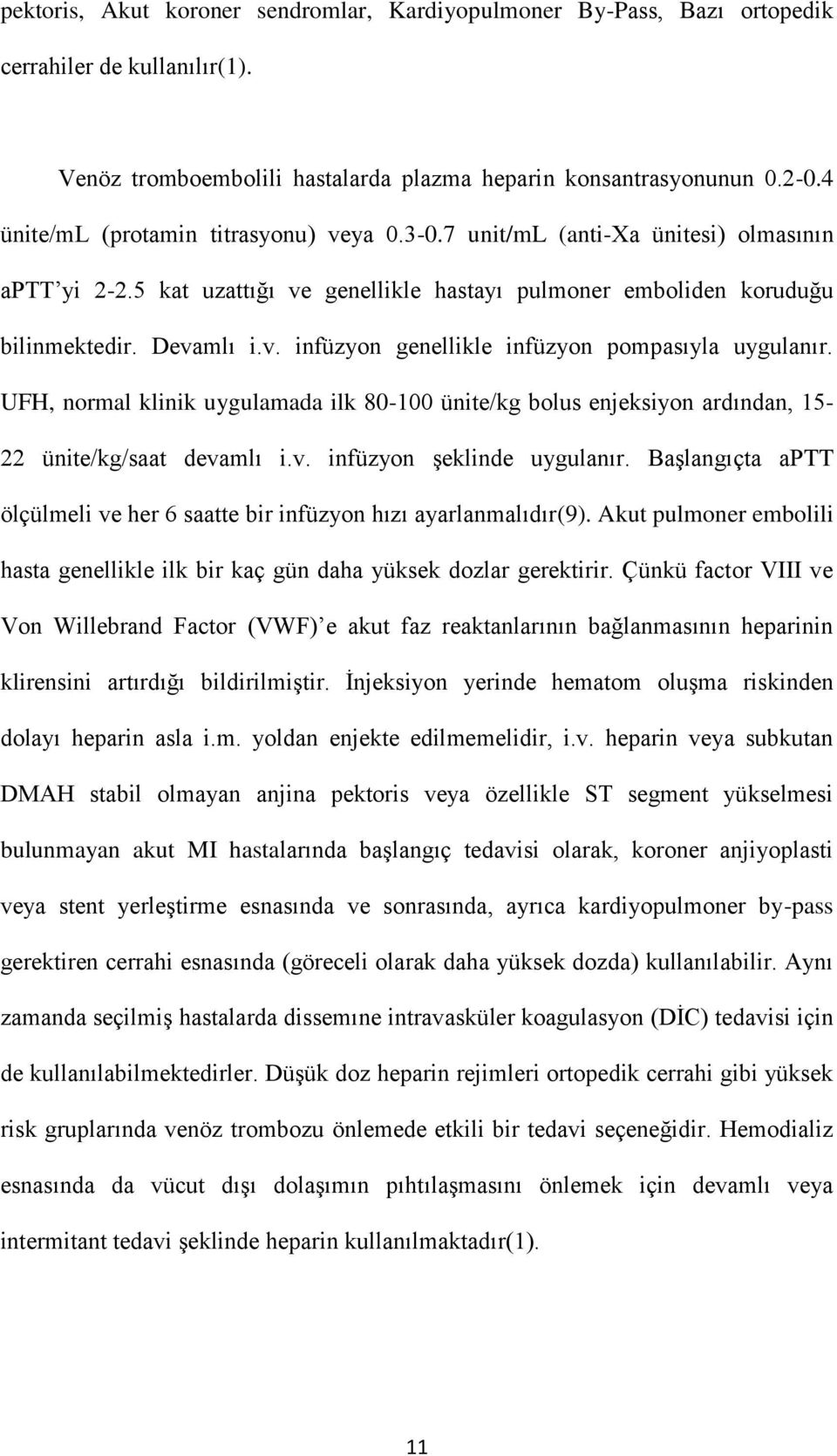 UFH, normal klinik uygulamada ilk 80-100 ünite/kg bolus enjeksiyon ardından, 15-22 ünite/kg/saat devamlı i.v. infüzyon şeklinde uygulanır.