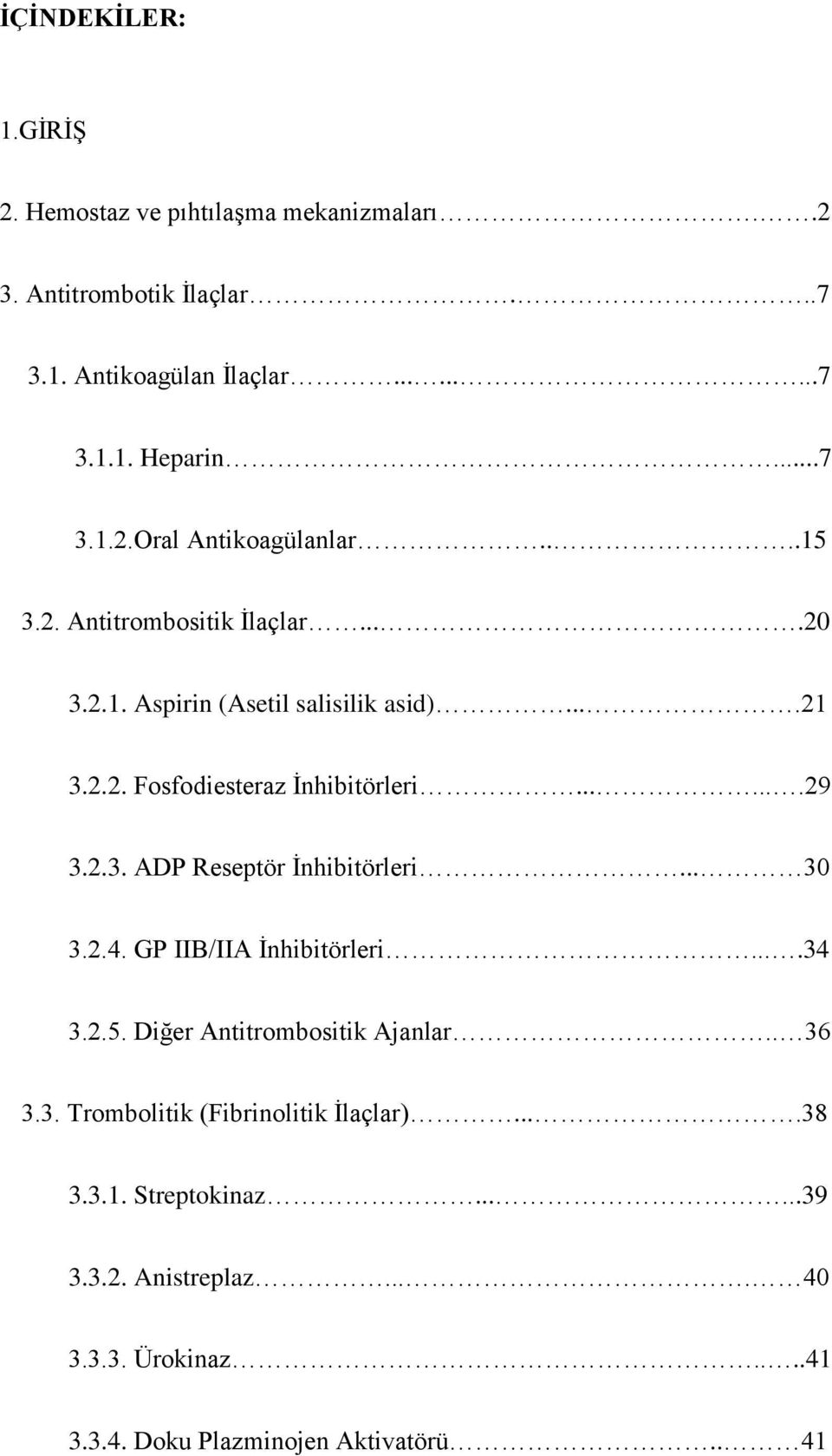 ......29 3.2.3. ADP Reseptör İnhibitörleri... 30 3.2.4. GP IIB/IIA İnhibitörleri....34 3.2.5. Diğer Antitrombositik Ajanlar.. 36 3.3. Trombolitik (Fibrinolitik İlaçlar).