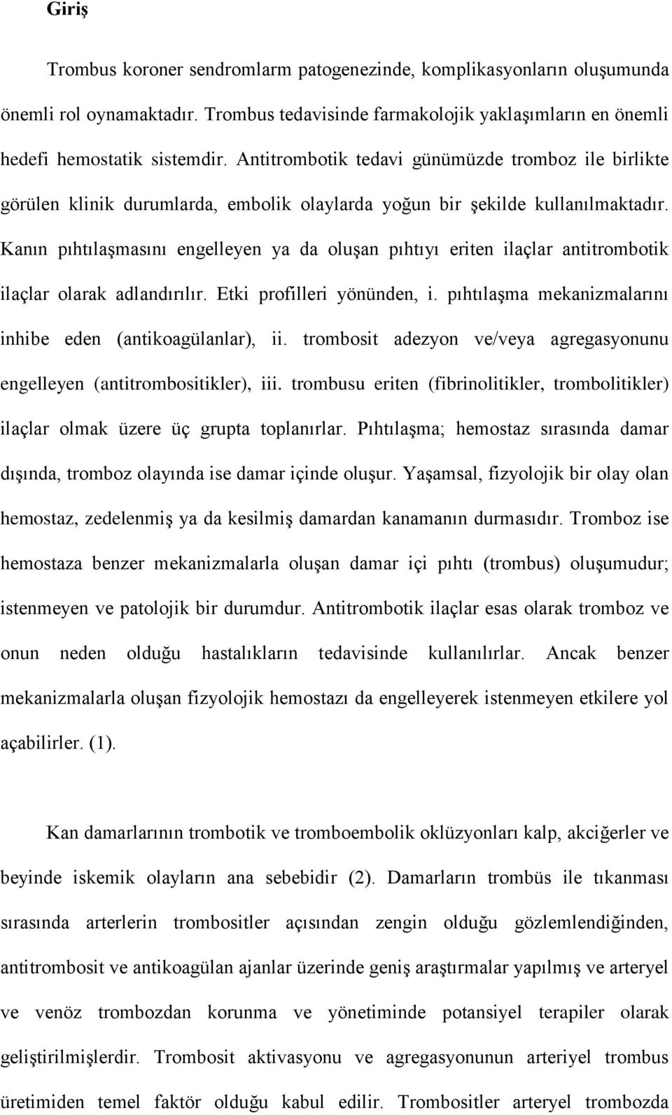 Kanın pıhtılaşmasını engelleyen ya da oluşan pıhtıyı eriten ilaçlar antitrombotik ilaçlar olarak adlandırılır. Etki profilleri yönünden, i.