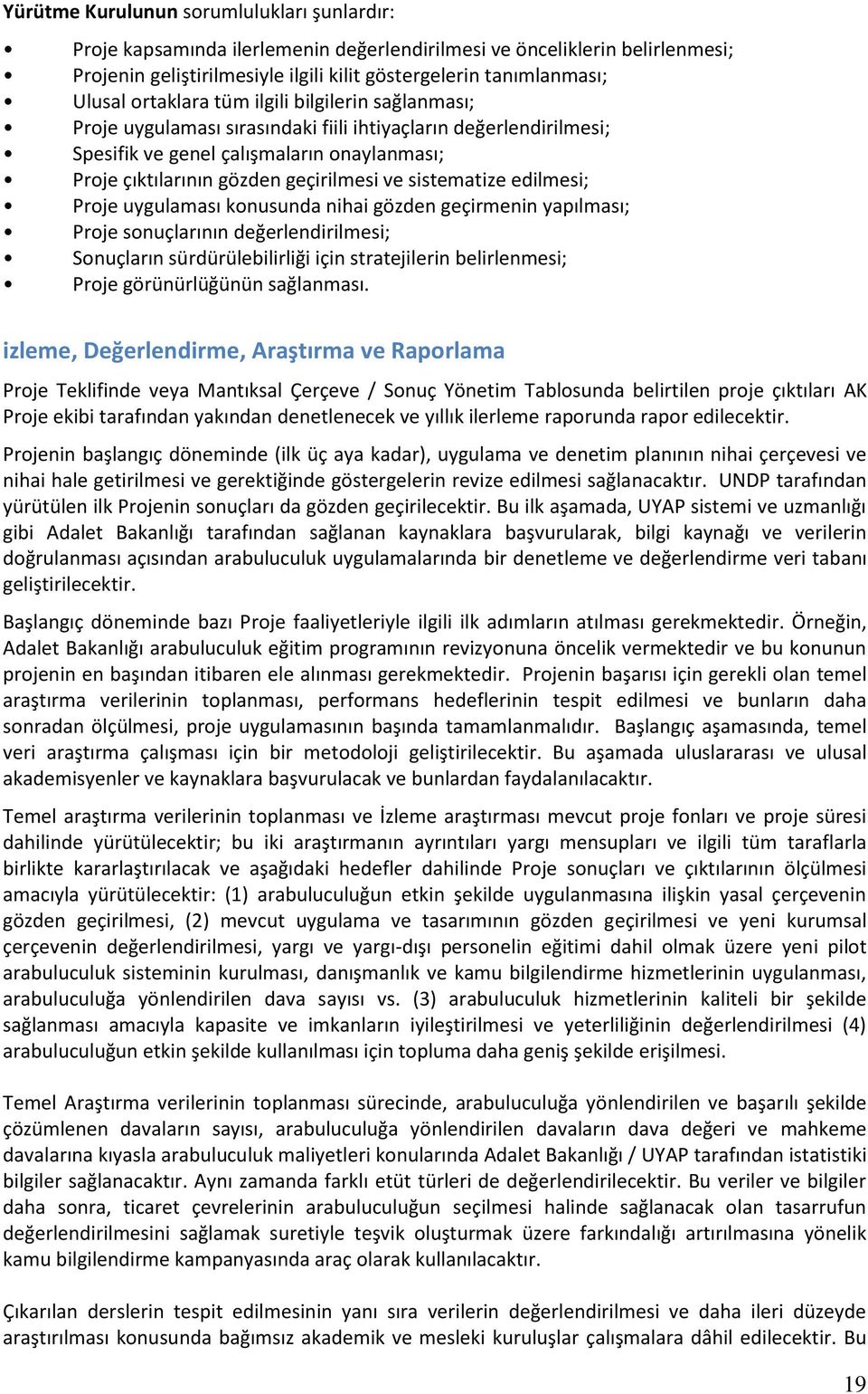 sistematize edilmesi; Proje uygulaması konusunda nihai gözden geçirmenin yapılması; Proje sonuçlarının değerlendirilmesi; Sonuçların sürdürülebilirliği için stratejilerin belirlenmesi; Proje