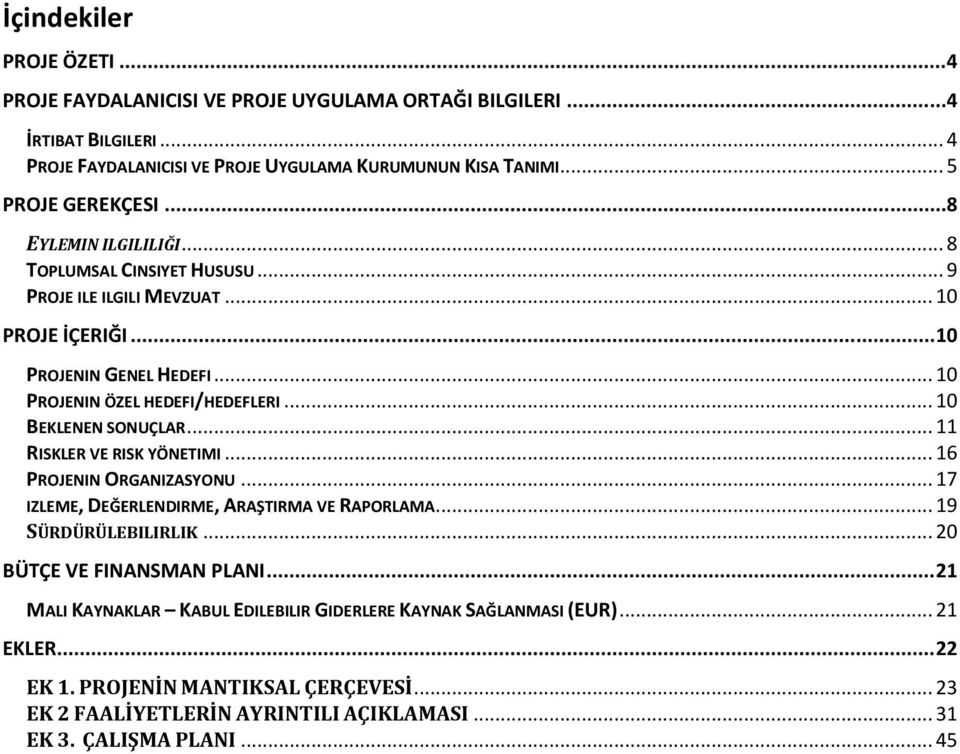 .. 10 BEKLENEN SONUÇLAR... 11 RISKLER VE RISK YÖNETIMI... 16 PROJENIN ORGANIZASYONU... 17 IZLEME, DEĞERLENDIRME, ARAŞTIRMA VE RAPORLAMA... 19 SÜRDÜRÜLEBILIRLIK... 20 BÜTÇE VE FINANSMAN PLANI.