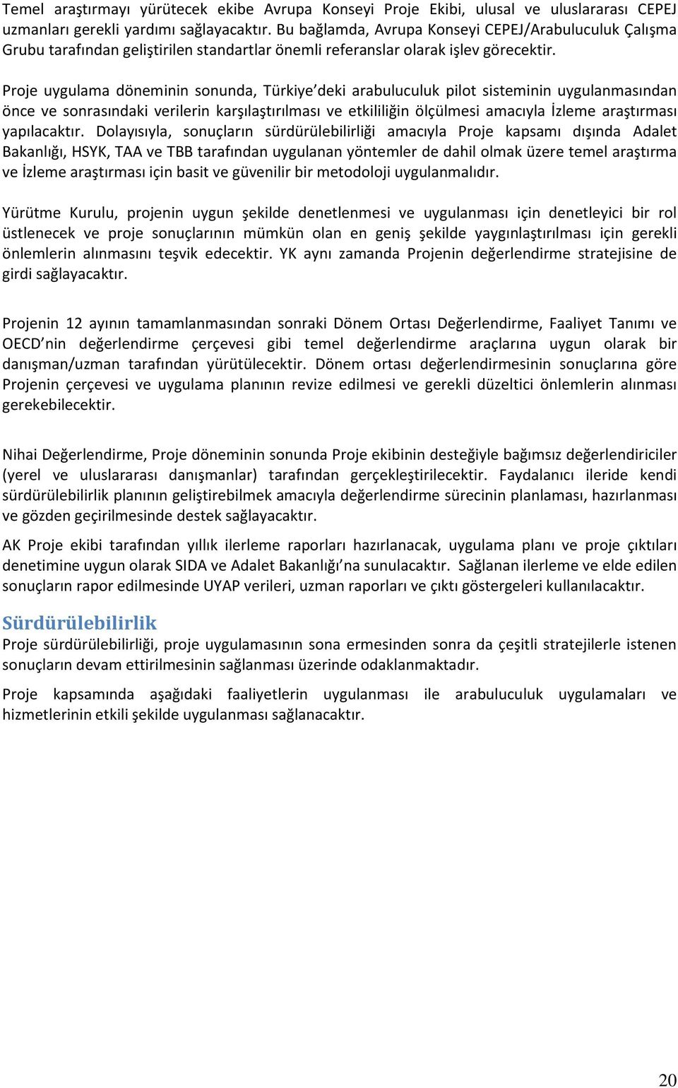 Proje uygulama döneminin sonunda, Türkiye deki arabuluculuk pilot sisteminin uygulanmasından önce ve sonrasındaki verilerin karşılaştırılması ve etkililiğin ölçülmesi amacıyla İzleme araştırması