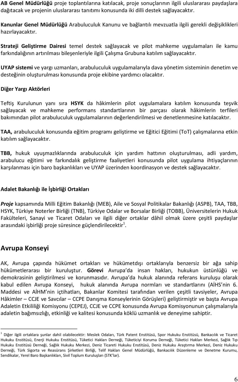 Strateji Geliştirme Dairesi temel destek sağlayacak ve pilot mahkeme uygulamaları ile kamu farkındalığının artırılması bileşenleriyle ilgili Çalışma Grubuna katılım sağlayacaktır.