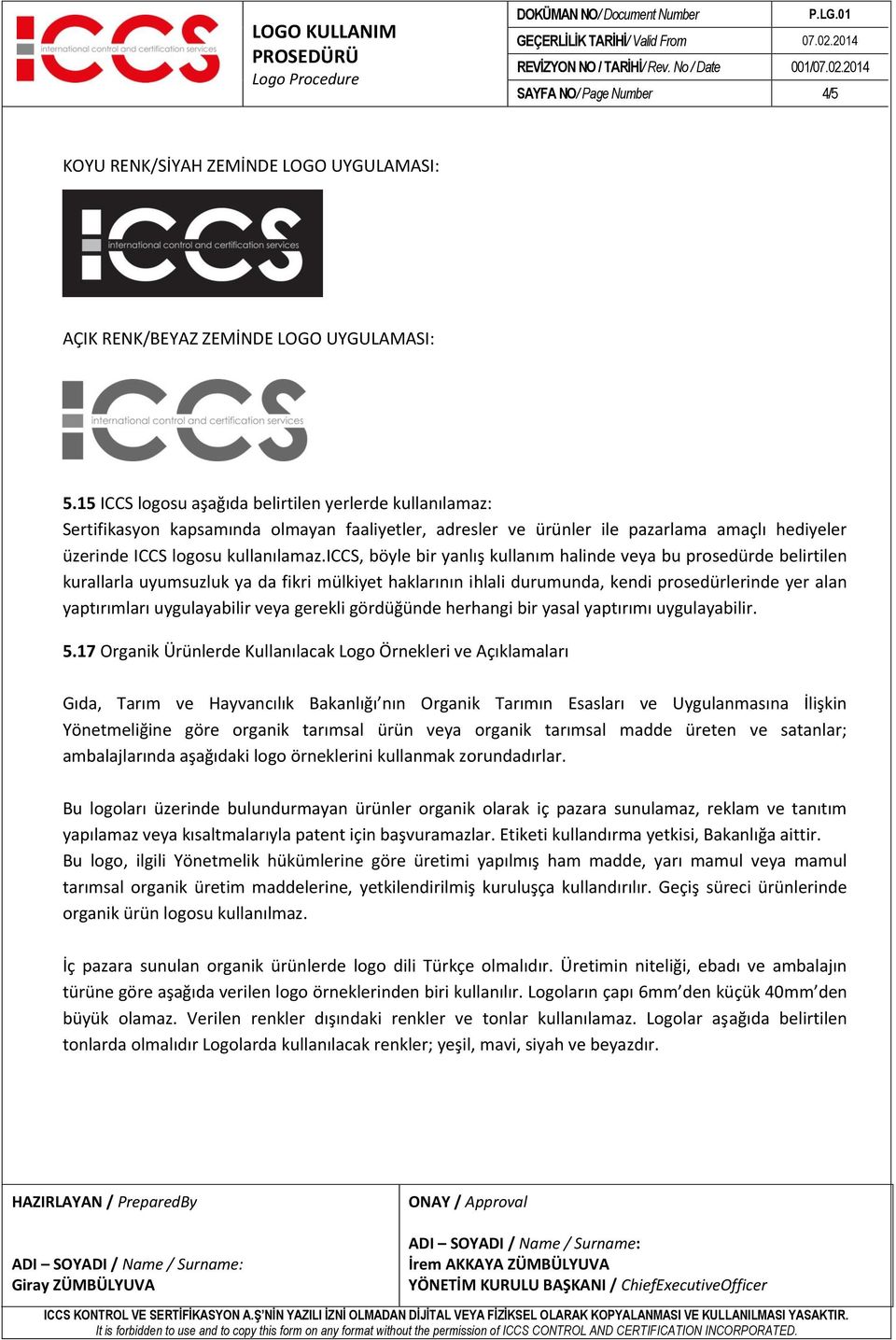 iccs, böyle bir yanlış kullanım halinde veya bu prosedürde belirtilen kurallarla uyumsuzluk ya da fikri mülkiyet haklarının ihlali durumunda, kendi prosedürlerinde yer alan yaptırımları uygulayabilir