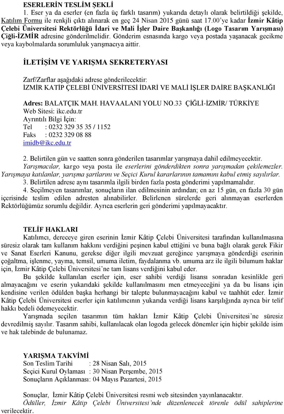 Gönderim esnasında kargo veya postada yaşanacak gecikme veya kaybolmalarda sorumluluk yarışmacıya aittir.