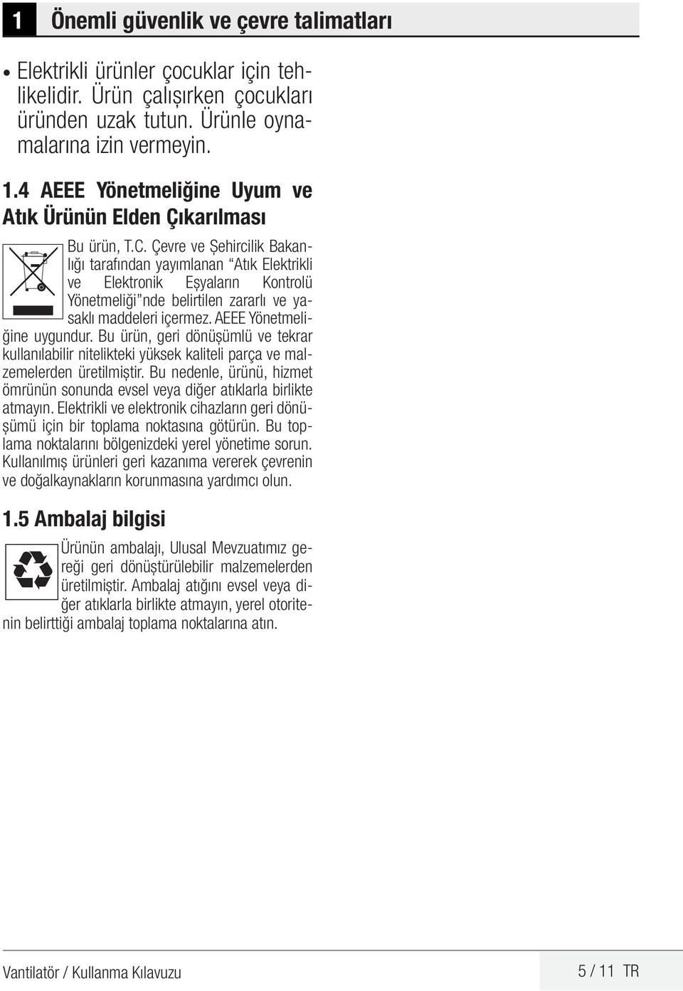 Çevre ve Şehircilik Bakanlığı tarafından yayımlanan Atık Elektrikli ve Elektronik Eşyaların Kontrolü Yönetmeliği nde belirtilen zararlı ve yasaklı maddeleri içermez. AEEE Yönetmeliğine uygundur.