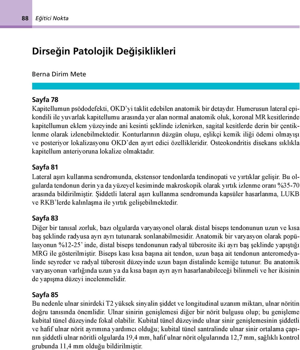 derin bir çentiklenme olarak izlenebilmektedir. Konturlarının düzgün oluşu, eşlikçi kemik iliği ödemi olmayışı ve posteriyor lokalizasyonu OKD den ayırt edici özellikleridir.