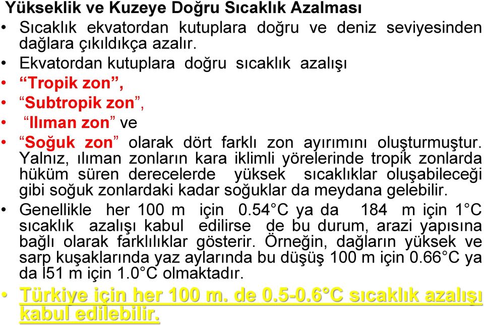 Yalnız, ılıman zonların kara iklimli yörelerinde tropik zonlarda hüküm süren derecelerde yüksek sıcaklıklar oluşabileceği gibi soğuk zonlardaki kadar soğuklar da meydana gelebilir.