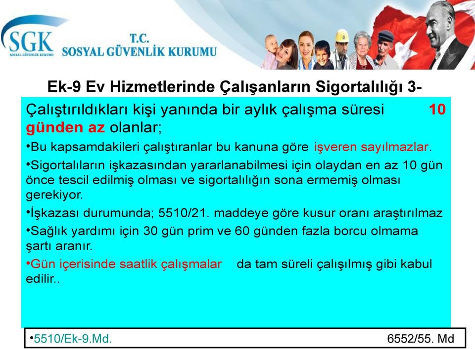 Sigortalıların işkazasından yararlanabilmesi için olaydan en az 10 gün önce tescil edilmiş olması ve sigortalılığın sona ermemiş olması gerekiyor.