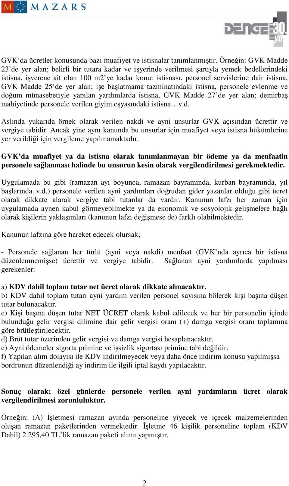 istisna, GVK Madde 25 de yer alan; işe başlatmama tazminatındaki istisna, personele evlenme ve doğum münasebetiyle yapılan yardımlarda istisna, GVK Madde 27 de yer alan; demirbaş mahiyetinde