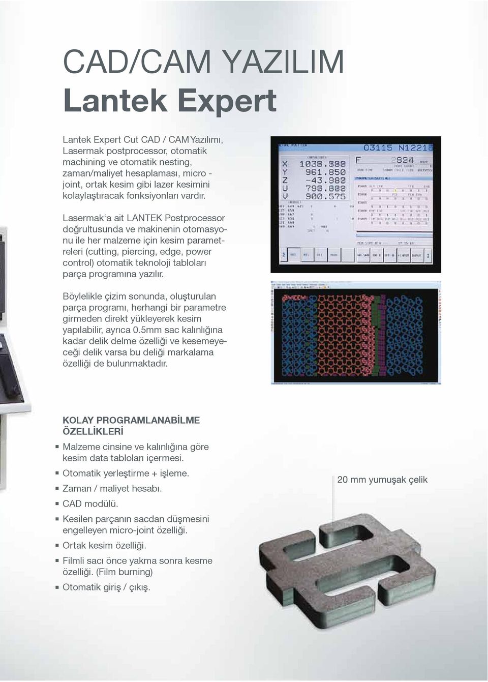 Lasermak a ait LANTEK Postprocessor doğrultusunda ve makinenin otomasyonu ile her malzeme için kesim parametreleri (cutting, piercing, edge, power control) otomatik teknoloji tabloları parça